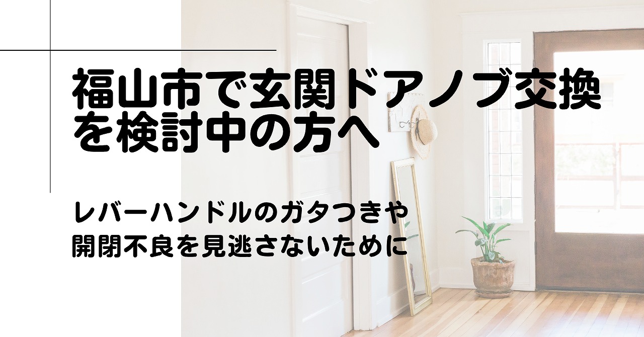福山市で玄関ドアノブ交換を検討中の方へ レバーハンドルのガタつきや開閉不良を見逃さないために